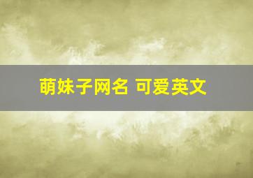 萌妹子网名 可爱英文